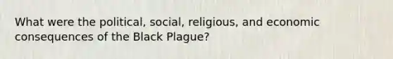 What were the political, social, religious, and economic consequences of the Black Plague?