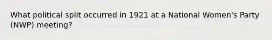 What political split occurred in 1921 at a National Women's Party (NWP) meeting?