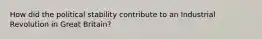 How did the political stability contribute to an Industrial Revolution in Great Britain?