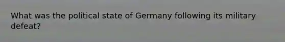 What was the political state of Germany following its military defeat?