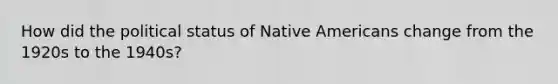 How did the political status of Native Americans change from the 1920s to the 1940s?