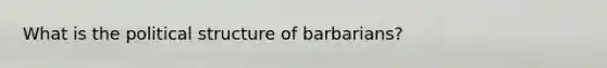 What is the political structure of barbarians?