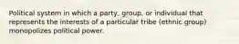 Political system in which a party, group, or individual that represents the interests of a particular tribe (ethnic group) monopolizes political power.