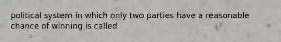 political system in which only two parties have a reasonable chance of winning is called