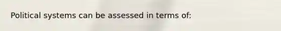 Political systems can be assessed in terms of: