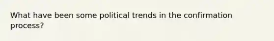 What have been some political trends in the confirmation process?