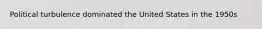 Political turbulence dominated the United States in the 1950s