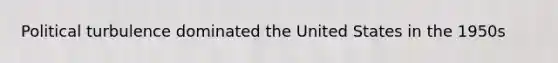 Political turbulence dominated the United States in the 1950s