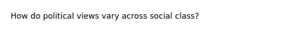 How do political views vary across social class?