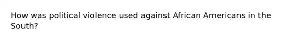 How was political violence used against African Americans in the South?