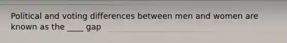 Political and voting differences between men and women are known as the ____ gap