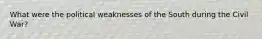 What were the political weaknesses of the South during the Civil War?