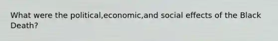 What were the political,economic,and social effects of the Black Death?