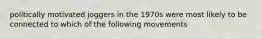 politically motivated joggers in the 1970s were most likely to be connected to which of the following movements