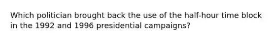 Which politician brought back the use of the half-hour time block in the 1992 and 1996 presidential campaigns?