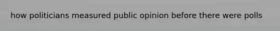 how politicians measured public opinion before there were polls