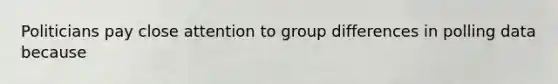 Politicians pay close attention to group differences in polling data because