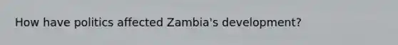 How have politics affected Zambia's development?