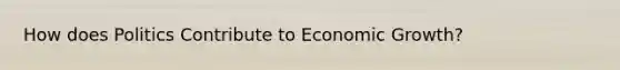 How does Politics Contribute to Economic Growth?