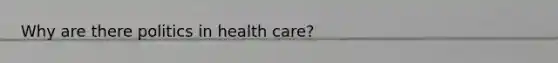 Why are there politics in health care?