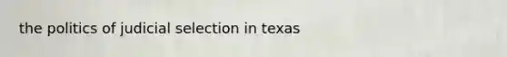 the politics of judicial selection in texas