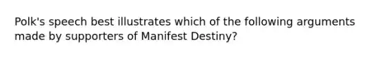 Polk's speech best illustrates which of the following arguments made by supporters of Manifest Destiny?