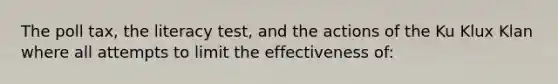 The poll tax, the literacy test, and the actions of the Ku Klux Klan where all attempts to limit the effectiveness of: