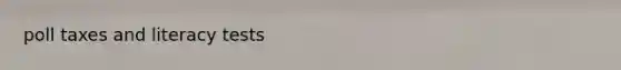 <a href='https://www.questionai.com/knowledge/k43Zfw6zsW-poll-tax' class='anchor-knowledge'>poll tax</a>es and literacy tests