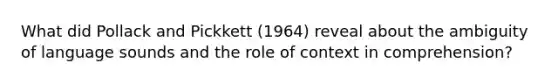 What did Pollack and Pickkett (1964) reveal about the ambiguity of language sounds and the role of context in comprehension?