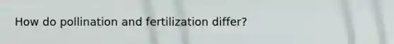 How do pollination and fertilization differ?