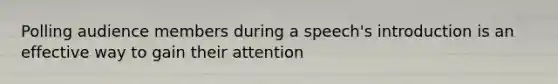 Polling audience members during a speech's introduction is an effective way to gain their attention