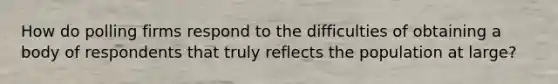 How do polling firms respond to the difficulties of obtaining a body of respondents that truly reflects the population at large?