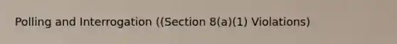 Polling and Interrogation ((Section 8(a)(1) Violations)