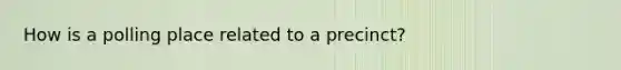 How is a polling place related to a precinct?