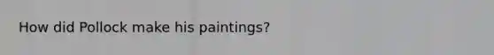 How did Pollock make his paintings?