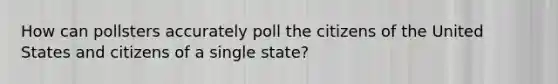 How can pollsters accurately poll the citizens of the United States and citizens of a single state?