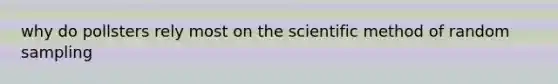 why do pollsters rely most on the scientific method of random sampling