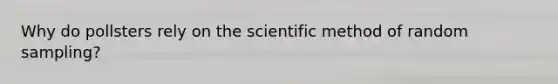 Why do pollsters rely on the scientific method of random sampling?