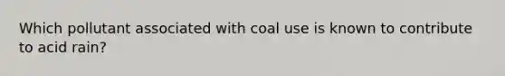 Which pollutant associated with coal use is known to contribute to acid rain?