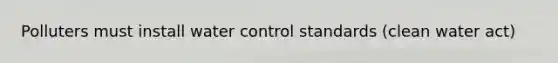 Polluters must install water control standards (clean water act)
