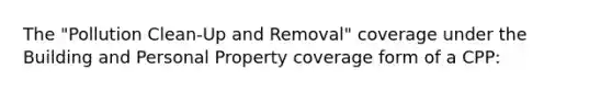 The "Pollution Clean-Up and Removal" coverage under the Building and Personal Property coverage form of a CPP: