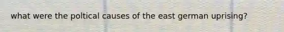 what were the poltical causes of the east german uprising?