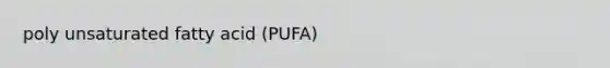 poly unsaturated fatty acid (PUFA)