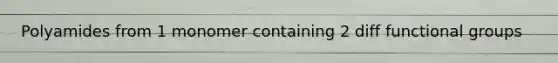 Polyamides from 1 monomer containing 2 diff functional groups