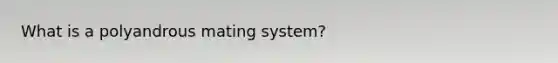 What is a polyandrous mating system?