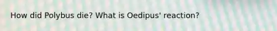 How did Polybus die? What is Oedipus' reaction?