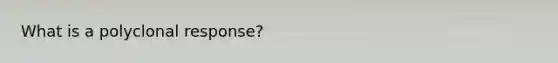 What is a polyclonal response?