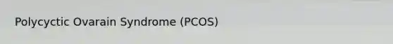 Polycyctic Ovarain Syndrome (PCOS)