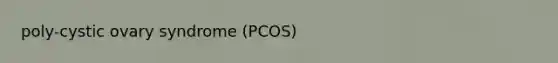 poly-cystic ovary syndrome (PCOS)