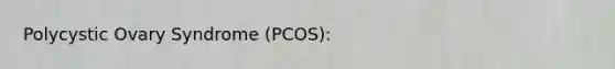 Polycystic Ovary Syndrome (PCOS):